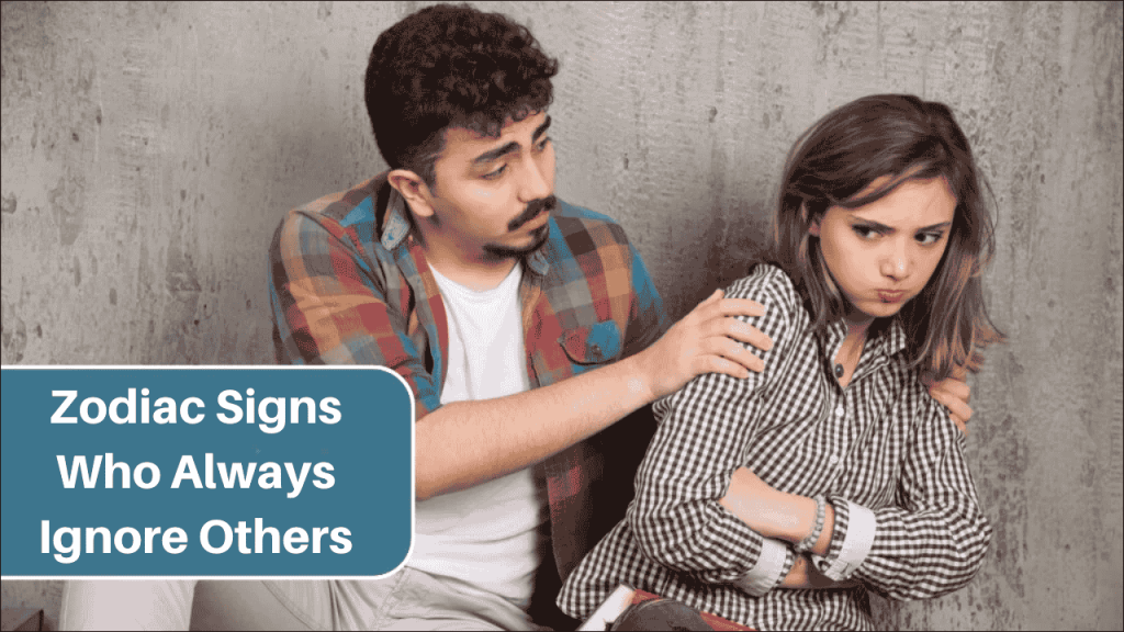 Top 5 Zodiac Signs Who Always Ignore Others
