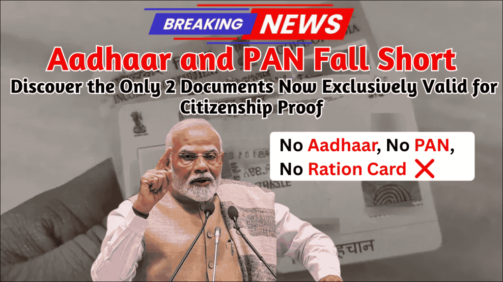 Aadhaar and PAN Fall Short Aadhaar and PAN Fall Short, The Only 2 Documents Now Exclusively Valid for Citizenship Proof